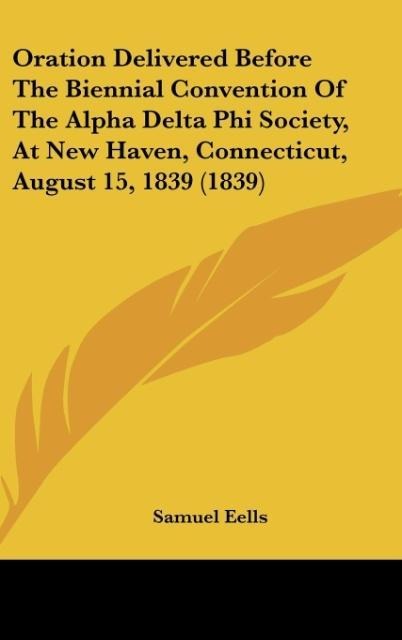 Oration Delivered Before The Biennial Convention Of The Alpha Delta Phi Society, At New Haven, Connecticut, August 15, 1839 (1839)