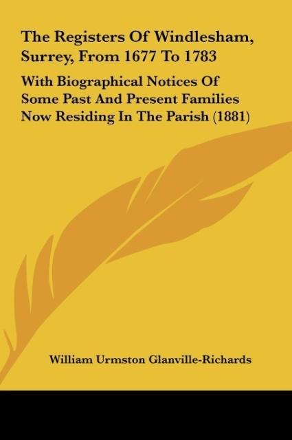 The Registers Of Windlesham, Surrey, From 1677 To 1783: With Biographical Notices Of Some Past And Present Families Now Residing In The Parish (1881)