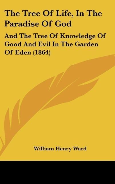 The Tree Of Life, In The Paradise Of God: And The Tree Of Knowledge Of Good And Evil In The Garden Of Eden (1864)