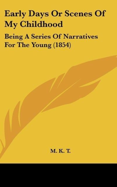 Early Days Or Scenes Of My Childhood: Being A Series Of Narratives For The Young (1854)