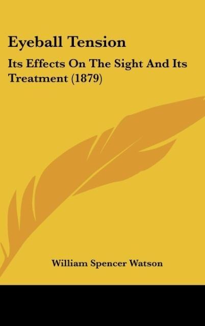 Eyeball Tension: Its Effects On The Sight And Its Treatment (1879)