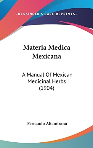 Materia Medica Mexicana: A Manual Of Mexican Medicinal Herbs (1904)
