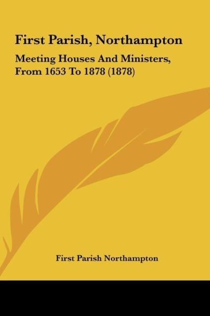First Parish, Northampton: Meeting Houses And Ministers, From 1653 To 1878 (1878)