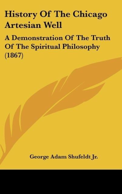 History Of The Chicago Artesian Well: A Demonstration Of The Truth Of The Spiritual Philosophy (1867)