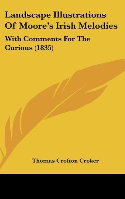 Landscape Illustrations Of Moores Irish Melodies: With Comments For The Curious (1835)
