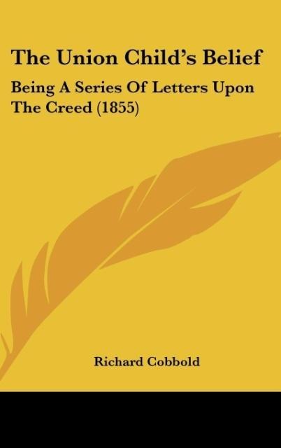 The Union Childs Belief: Being A Series Of Letters Upon The Creed (1855)