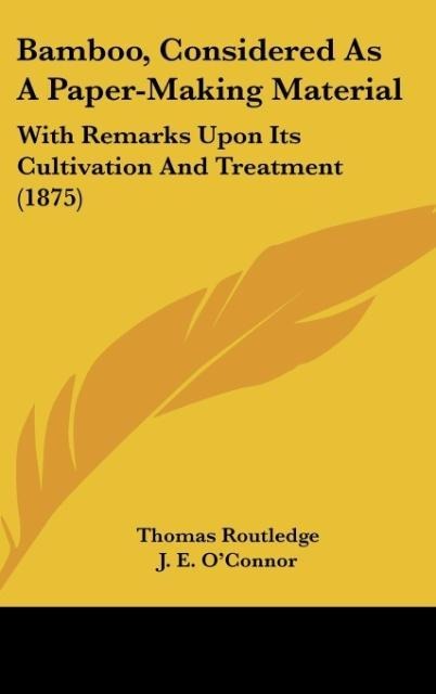 Bamboo, Considered As A Paper-Making Material: With Remarks Upon Its Cultivation And Treatment (1875)