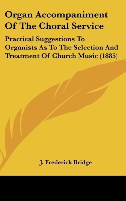Organ Accompaniment of the Choral Service: Practical Suggestions to Organists as to the Selection and Treatment of Church Music (1885)