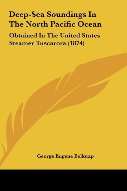 Deep-Sea Soundings In The North Pacific Ocean: Obtained In The United States Steamer Tuscarora (1874)