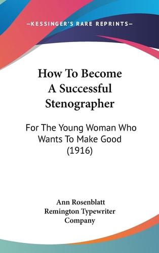 How To Become A Successful Stenographer: For The Young Woman Who Wants To Make Good (1916)