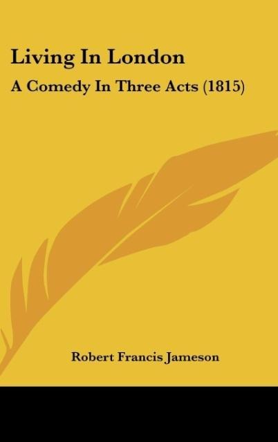 Living In London: A Comedy In Three Acts (1815)