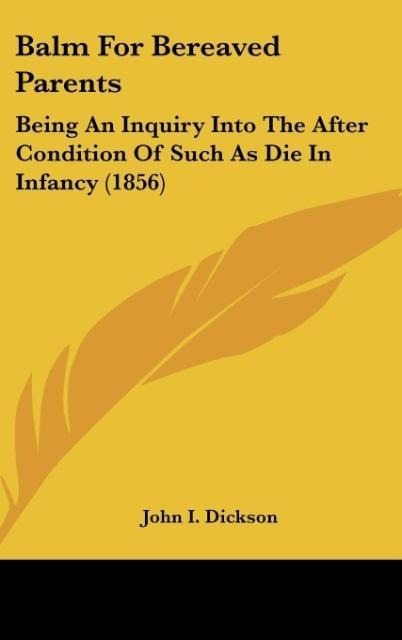 Balm For Bereaved Parents: Being An Inquiry Into The After Condition Of Such As Die In Infancy (1856)