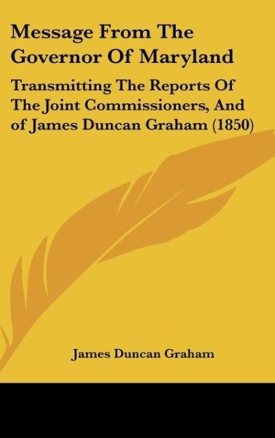 Message From The Governor Of Maryland: Transmitting The Reports Of The Joint Commissioners, And of James Duncan Graham (1850)