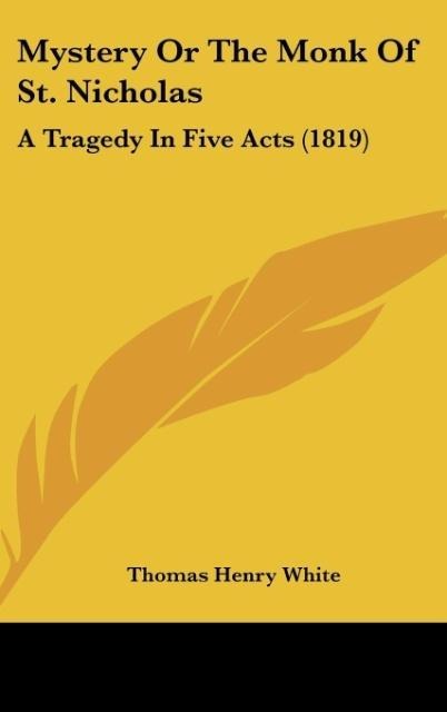 Mystery Or The Monk Of St. Nicholas: A Tragedy In Five Acts (1819)