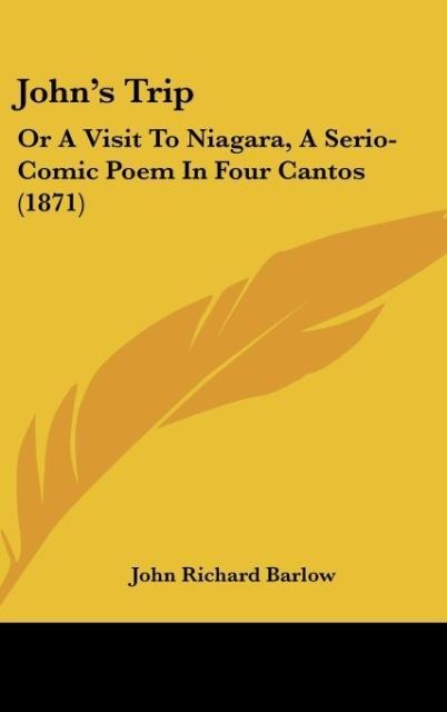 Johns Trip: Or A Visit To Niagara, A Serio-Comic Poem In Four Cantos (1871)