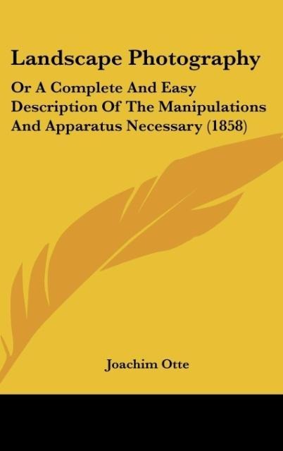 Landscape Photography: Or A Complete And Easy Description Of The Manipulations And Apparatus Necessary (1858)