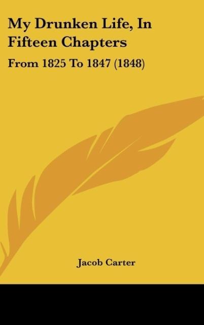 My Drunken Life, In Fifteen Chapters: From 1825 To 1847 (1848)