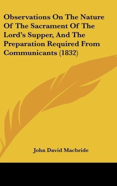 Observations On The Nature Of The Sacrament Of The Lords Supper, And The Preparation Required From Communicants (1832)