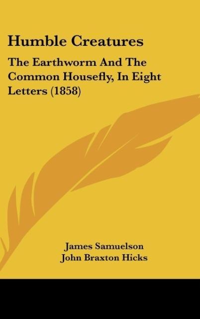 Humble Creatures: The Earthworm And The Common Housefly, In Eight Letters (1858)