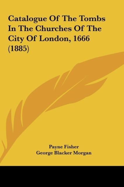 Catalogue Of The Tombs In The Churches Of The City Of London, 1666 (1885)