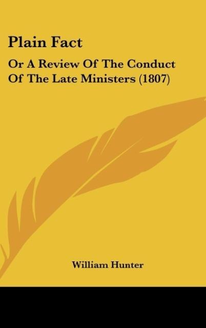 Plain Fact: Or A Review Of The Conduct Of The Late Ministers (1807)