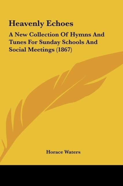 Heavenly Echoes: A New Collection Of Hymns And Tunes For Sunday Schools And Social Meetings (1867)