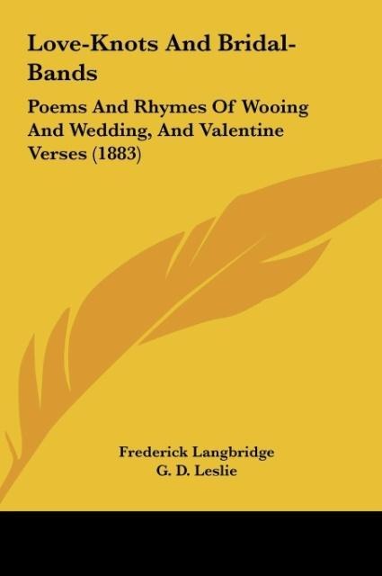 Love-Knots And Bridal-Bands: Poems And Rhymes Of Wooing And Wedding, And Valentine Verses (1883)