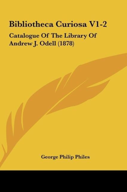 Bibliotheca Curiosa V1-2: Catalogue Of The Library Of Andrew J. Odell (1878)