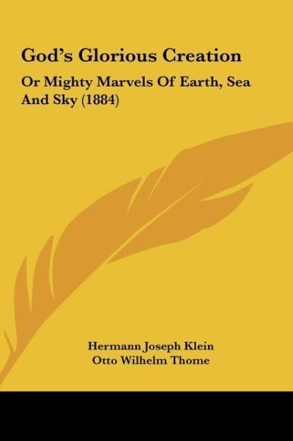 Gods Glorious Creation: Or Mighty Marvels Of Earth, Sea And Sky (1884)