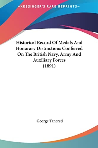 Historical Record Of Medals And Honorary Distinctions Conferred On The British Navy, Army And Auxiliary Forces (1891)