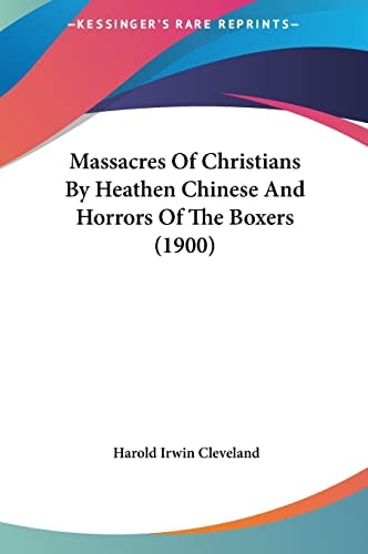 Massacres Of Christians By Heathen Chinese And Horrors Of The Boxers (1900)