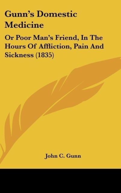 Gunns Domestic Medicine: Or Poor Mans Friend, In The Hours Of Affliction, Pain And Sickness (1835)
