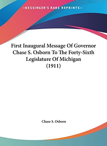 First Inaugural Message Of Governor Chase S. Osborn To The Forty-Sixth Legislature Of Michigan (1911)