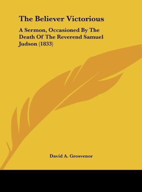 The Believer Victorious: A Sermon, Occasioned By The Death Of The Reverend Samuel Judson (1833)