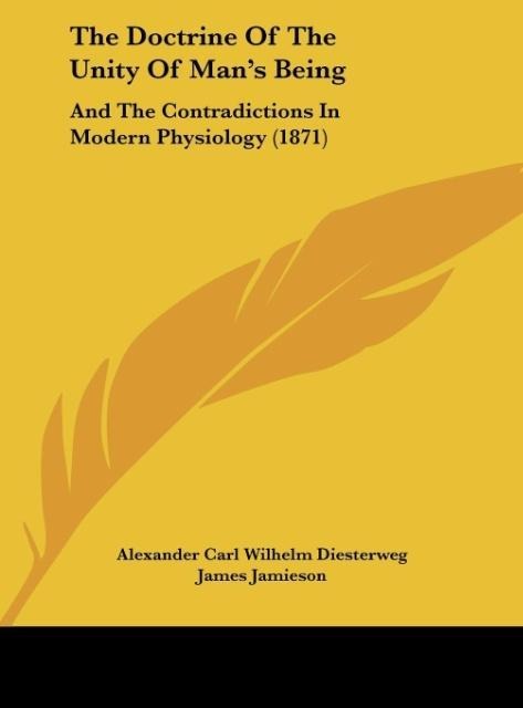 The Doctrine Of The Unity Of Mans Being: And The Contradictions In Modern Physiology (1871)