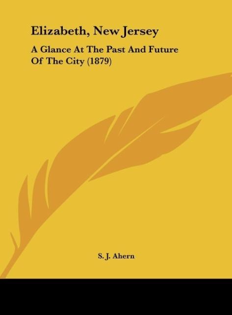 Elizabeth, New Jersey: A Glance At The Past And Future Of The City (1879)