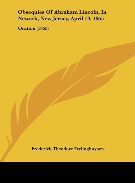 Obsequies Of Abraham Lincoln, In Newark, New Jersey, April 19, 1865: Oration (1865)