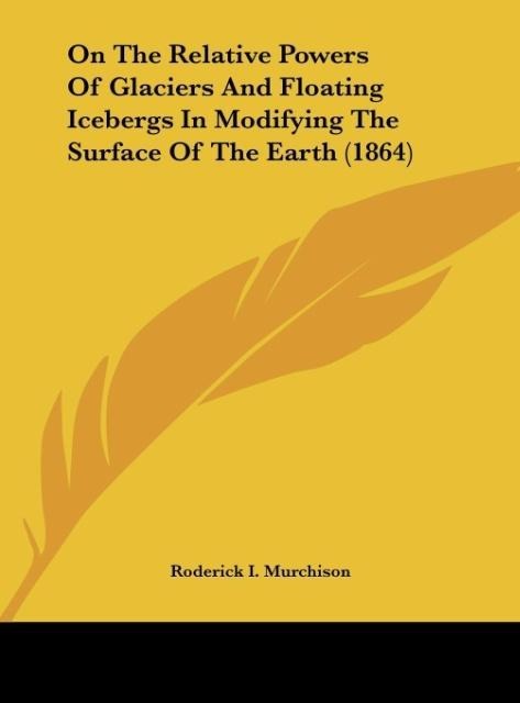 On The Relative Powers Of Glaciers And Floating Icebergs In Modifying The Surface Of The Earth (1864)