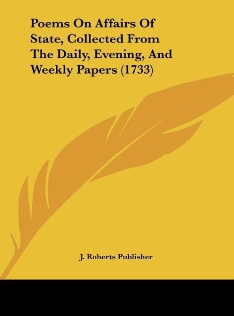 Poems On Affairs Of State, Collected From The Daily, Evening, And Weekly Papers (1733)