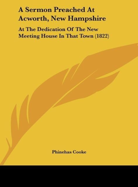 A Sermon Preached At Acworth, New Hampshire: At The Dedication Of The New Meeting House In That Town (1822)