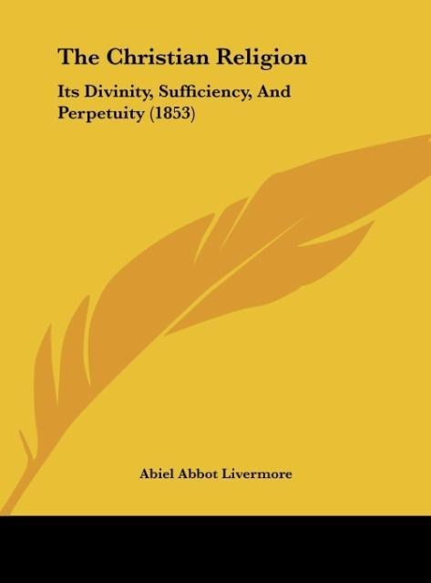 The Christian Religion: Its Divinity, Sufficiency, And Perpetuity (1853)