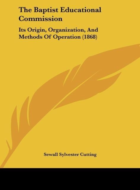 The Baptist Educational Commission: Its Origin, Organization, And Methods Of Operation (1868)