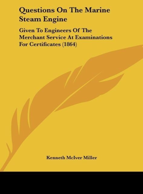 Questions On The Marine Steam Engine: Given To Engineers Of The Merchant Service At Examinations For Certificates (1864)