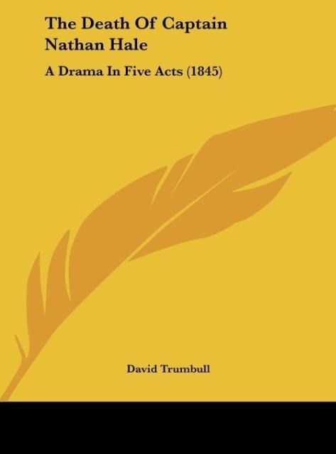 The Death Of Captain Nathan Hale: A Drama In Five Acts (1845)