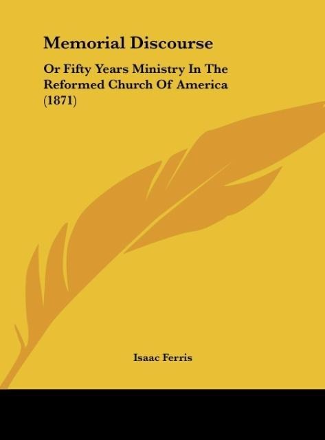 Memorial Discourse: Or Fifty Years Ministry In The Reformed Church Of America (1871)