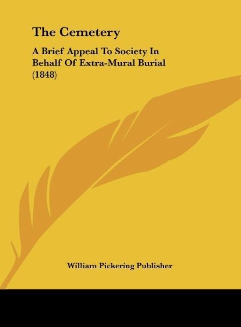 The Cemetery: A Brief Appeal To Society In Behalf Of Extra-Mural Burial (1848)