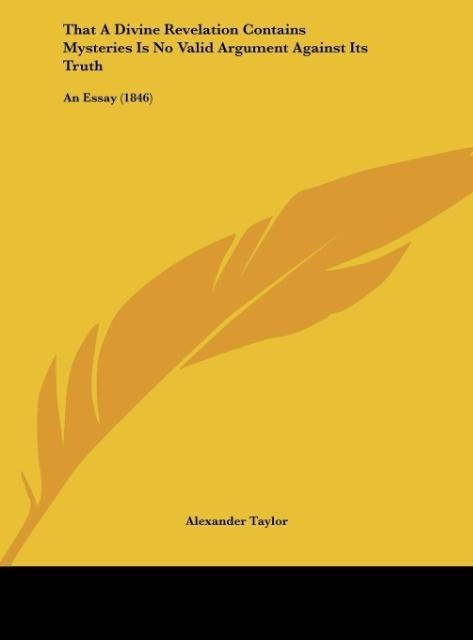 That A Divine Revelation Contains Mysteries Is No Valid Argument Against Its Truth: An Essay (1846)