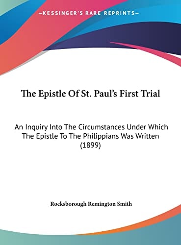 The Epistle Of St. Paul's First Trial: An Inquiry Into The Circumstances Under Which The Epistle To The Philippians Was Written (1899)