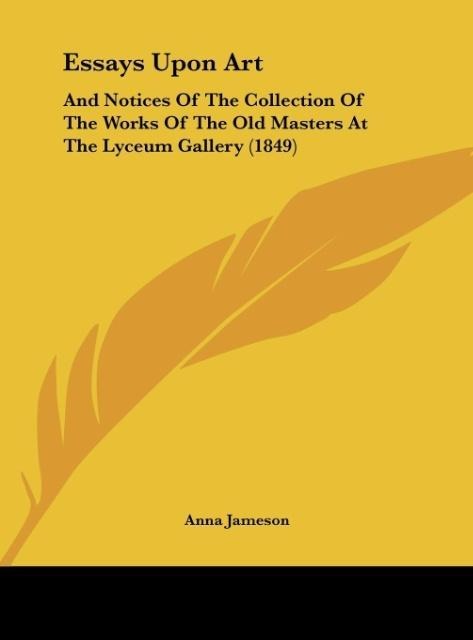 Essays Upon Art: And Notices Of The Collection Of The Works Of The Old Masters At The Lyceum Gallery (1849)