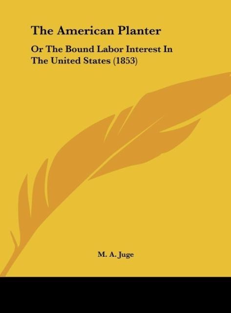 The American Planter: Or The Bound Labor Interest In The United States (1853)
